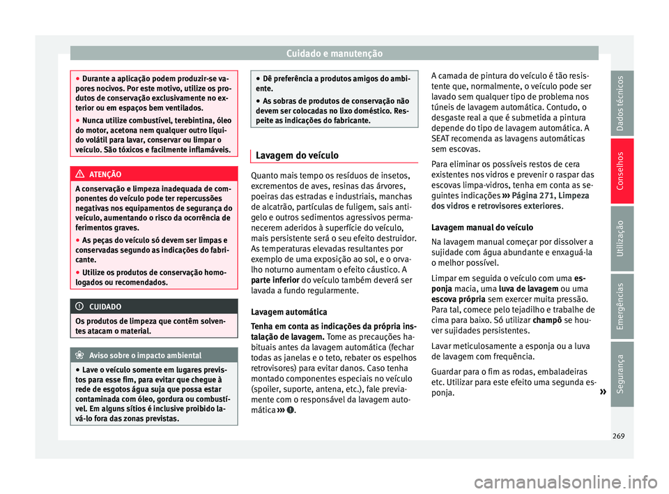Seat Alhambra 2018  Manual do proprietário (in Portuguese)  Cuidado e manutenção
●
Dur ant
e a aplicação podem produzir-se va-
pores nocivos. Por este motivo, utilize os pro-
dutos de conservação exclusivamente no ex-
terior ou em espaços bem ventilad