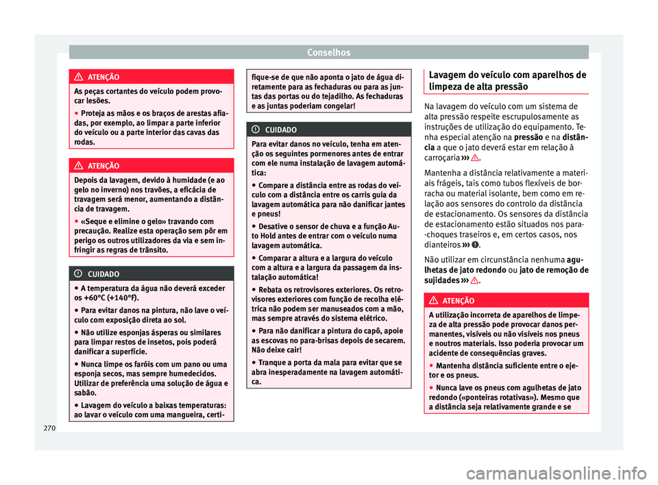 Seat Alhambra 2018  Manual do proprietário (in Portuguese)  Conselhos
ATENÇÃO
As peças cortantes do veículo podem provo-
car l e
sões.
● Proteja as mãos e os braços de arestas afia-
das, por e
 xemplo, ao limpar a parte inferior
do veículo ou a parte
