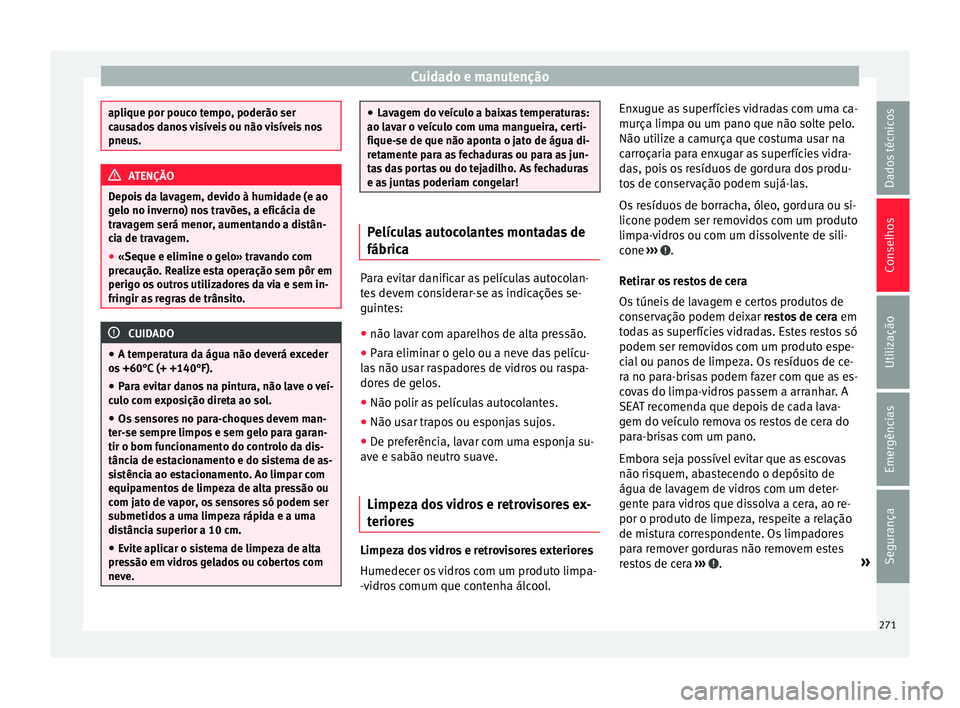 Seat Alhambra 2018  Manual do proprietário (in Portuguese)  Cuidado e manutenção
aplique por pouco tempo, poderão ser
cau
s
ados danos visíveis ou não visíveis nos
pneus. ATENÇÃO
Depois da lavagem, devido à humidade (e ao
g elo no in v

erno) nos trav