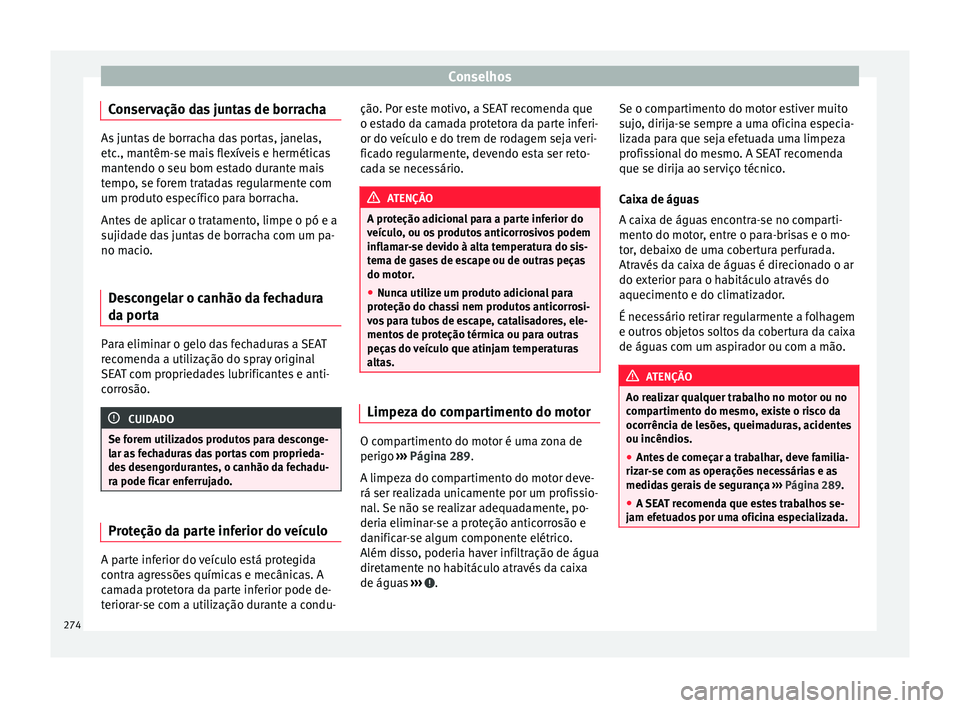 Seat Alhambra 2018  Manual do proprietário (in Portuguese)  Conselhos
Conservação das juntas de borracha As juntas de borracha das portas, janelas,
etc
., m
antêm-se mais flexíveis e herméticas
mantendo o seu bom estado durante mais
tempo, se forem tratad