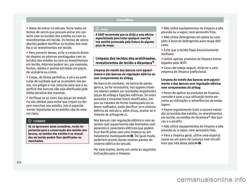 Seat Alhambra 2018  Manual do proprietário (in Portuguese)  Conselhos
● Ant e
s
 de entrar no veículo, feche todos os
fechos de velcro que possam entrar em con-
tacto com os tecidos dos estofos ou com os
revestimentos em tecido. Os fechos de velcro
abertos 