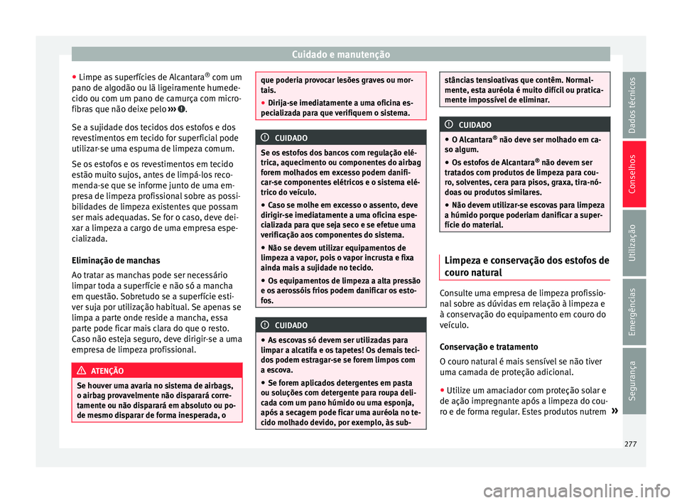 Seat Alhambra 2018  Manual do proprietário (in Portuguese)  Cuidado e manutenção
● Limpe a s
 s
uperfícies de Alcantara ®
 com um
pano de algodão ou lã ligeiramente humede-
cido ou com um pano de camurça com micro-
fibras que não deixe pelo  ››