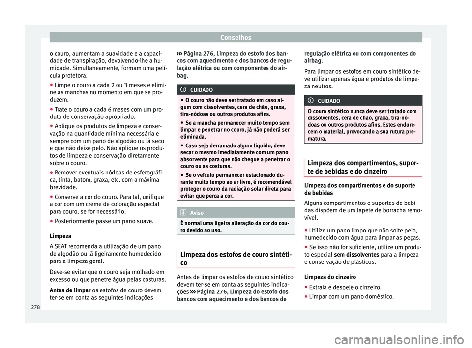 Seat Alhambra 2018  Manual do proprietário (in Portuguese)  Conselhos
o couro, aumentam a suavidade e a capaci-
d a
de de tr
anspiração, devolvendo-lhe a hu-
midade. Simultaneamente, formam uma pelí-
cula protetora.
● Limpe o couro a cada 2 ou 3 meses e e