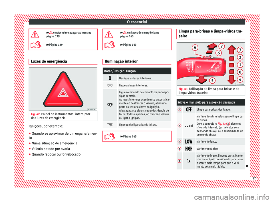 Seat Alhambra 2018  Manual do proprietário (in Portuguese)  O essencial
›››  em Acender e apagar as luzes na
página 139
›››  Página 139 Luzes de emergência
Fig. 42
Painel de instrumentos: interruptor
d a
s

 luzes de emergência. Igniçõe
