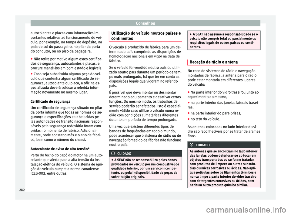Seat Alhambra 2018  Manual do proprietário (in Portuguese)  Conselhos
autocolantes e placas com informações im-
por t
ant
es relativas ao funcionamento do veí-
culo, por exemplo, na tampa do depósito, na
pala de sol do passageiro, no pilar da porta
do cond