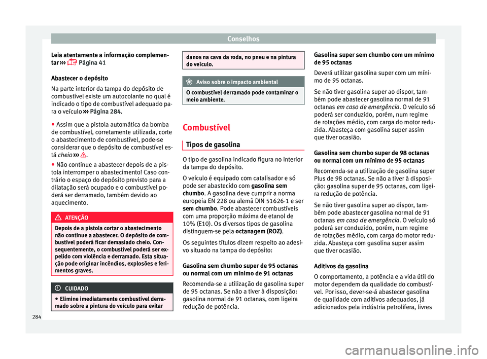 Seat Alhambra 2018  Manual do proprietário (in Portuguese)  Conselhos
Leia atentamente a informação complemen-
t ar
 ›
››  Página 41
Abastecer o depósito
Na parte interior da tampa do depósito de
combustível existe um autocolante no qual é
indi