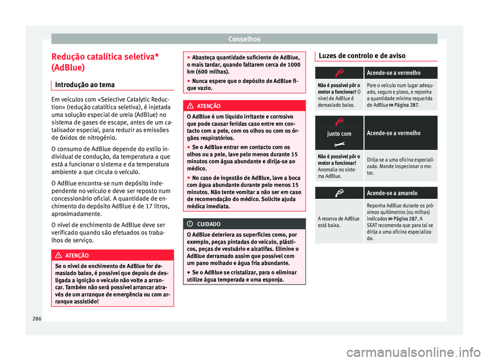 Seat Alhambra 2018  Manual do proprietário (in Portuguese)  Conselhos
Redução catalítica seletiva*
(AdBlue) Intr odução ao t
em
aEm veículos com «Selective Catalytic Reduc-
tion» (redução c
at

alítica seletiva), é injetada
uma solução especial d
