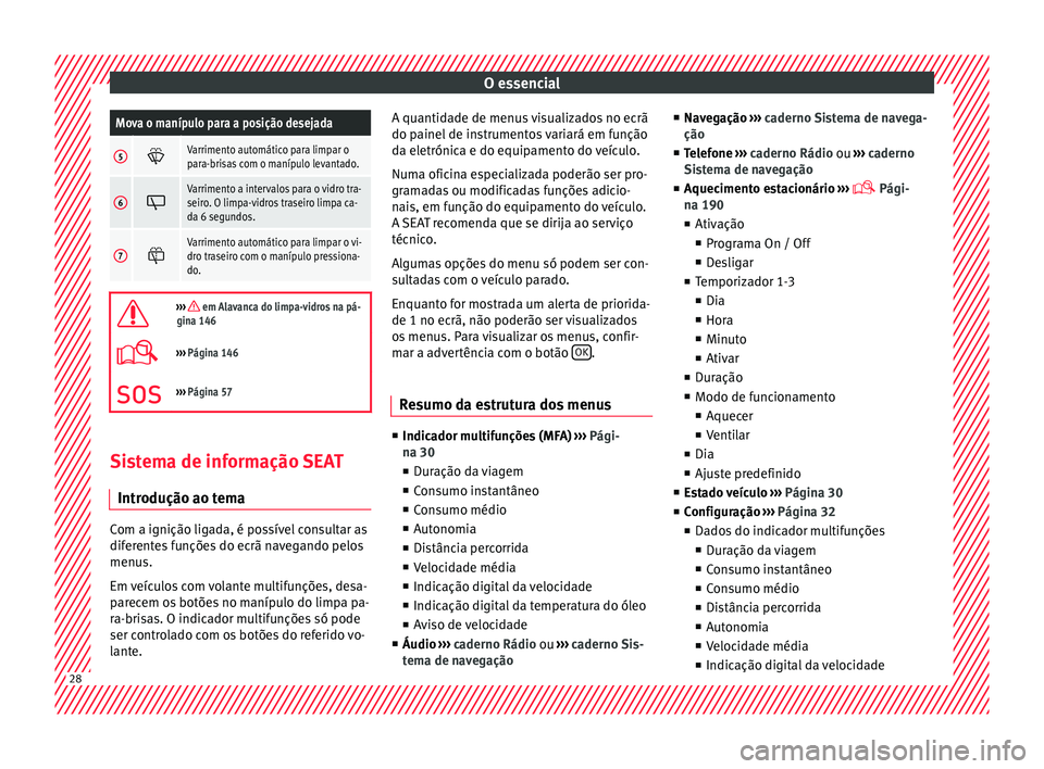 Seat Alhambra 2018  Manual do proprietário (in Portuguese)  O essencialMova o manípulo para a posição desejada
5
Varrimento automático para limpar o
para-brisas com o manípulo levantado.
6
Varrimento a intervalos para o vidro tra-
seiro. O limpa-vid