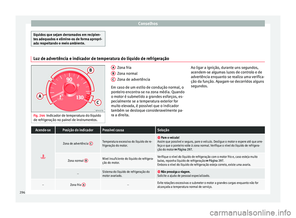 Seat Alhambra 2018  Manual do proprietário (in Portuguese)  Conselhos
líquidos que sejam derramados em recipien-
te
s
 adequados e elimine-os de forma apropri-
ada respeitando o meio ambiente. Luz de advertência e indicador de temperatura do líquido de refr