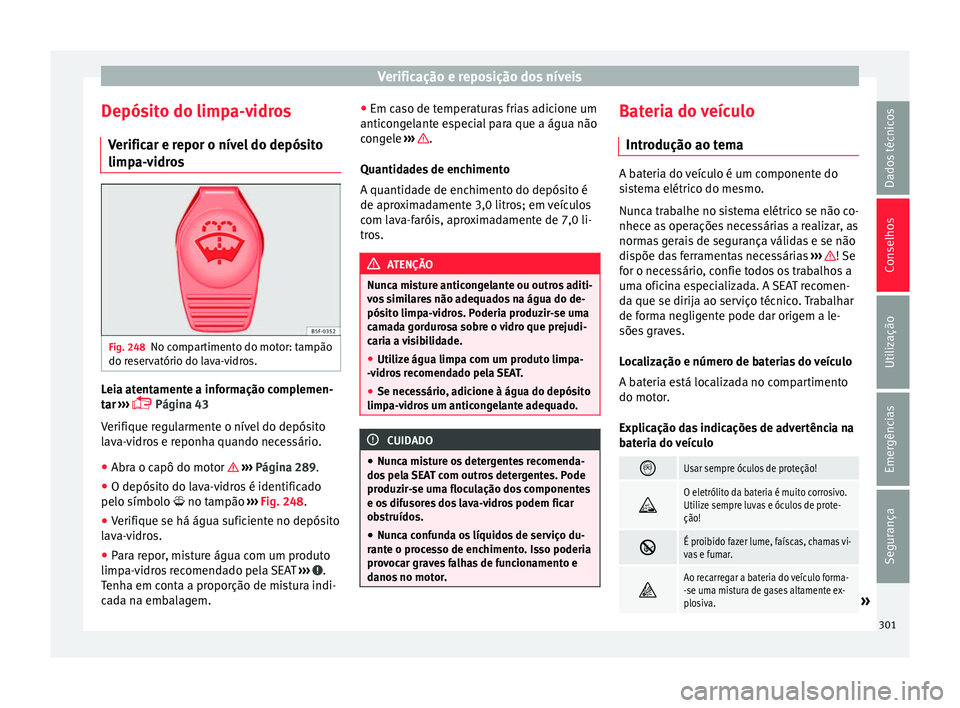 Seat Alhambra 2018  Manual do proprietário (in Portuguese)  Verificação e reposição dos níveis
Depósito do limpa-vidros V erific
ar e r
epor o nível do depósito
limpa-vidros Fig. 248
No compartimento do motor: tampão
do r e
ser

vatório do lava-vidro