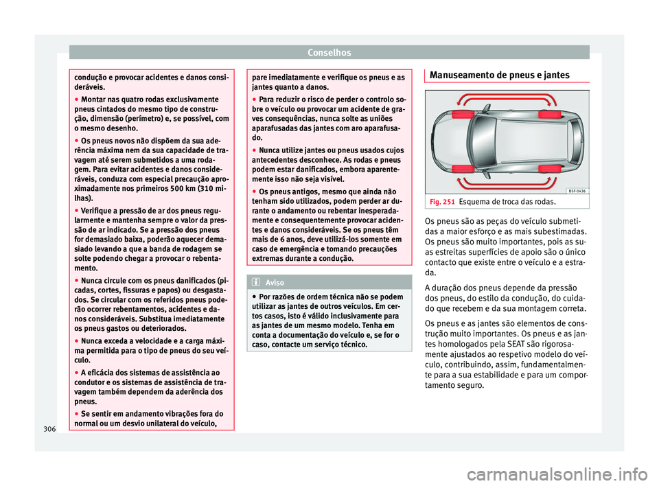 Seat Alhambra 2018  Manual do proprietário (in Portuguese)  Conselhos
condução e provocar acidentes e danos consi-
derávei
s.
● Mont
ar nas quatro rodas exclusivamente
pneus c
 intados do mesmo tipo de constru-
ção, dimensão (perímetro) e, se possíve