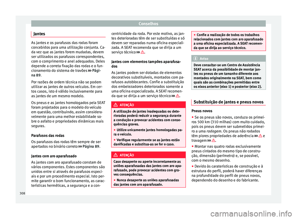 Seat Alhambra 2018  Manual do proprietário (in Portuguese)  Conselhos
Jantes As jantes e os parafusos das rodas foram
conc
e
bidos para uma utilização conjunta. Ca-
da vez que as jantes forem mudadas, devem
ser utilizados os parafusos correspondentes,
com o 
