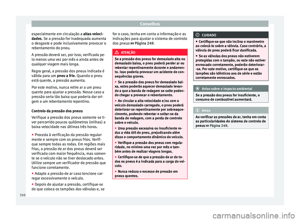 Seat Alhambra 2018 Manual do proprietário (in Portuguese) Conselhos
especialmente em circulação a a lt
a s veloci-
dades. Se a pressão for inadequada aumenta
o desgaste e pode inclusivamente provocar o
rebentamento do pneu.
A pressão deverá ser, por iss Seat Alhambra 2018 Manual do proprietário (in Portuguese) Conselhos
especialmente em circulação a a lt
a s veloci-
dades. Se a pressão for inadequada aumenta
o desgaste e pode inclusivamente provocar o
rebentamento do pneu.
A pressão deverá ser, por iss