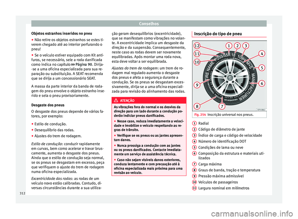 Seat Alhambra 2018 Manual do proprietário (in Portuguese) Conselhos
Objetos estranhos inseridos no pneu
● Não retire os objetos estranhos se estes ti-
v er
em c
hegado até ao interior perfurando o
pneu!
● Se o veículo estiver equipado com Kit anti-
fu Seat Alhambra 2018 Manual do proprietário (in Portuguese) Conselhos
Objetos estranhos inseridos no pneu
● Não retire os objetos estranhos se estes ti-
v er
em c
hegado até ao interior perfurando o
pneu!
● Se o veículo estiver equipado com Kit anti-
fu