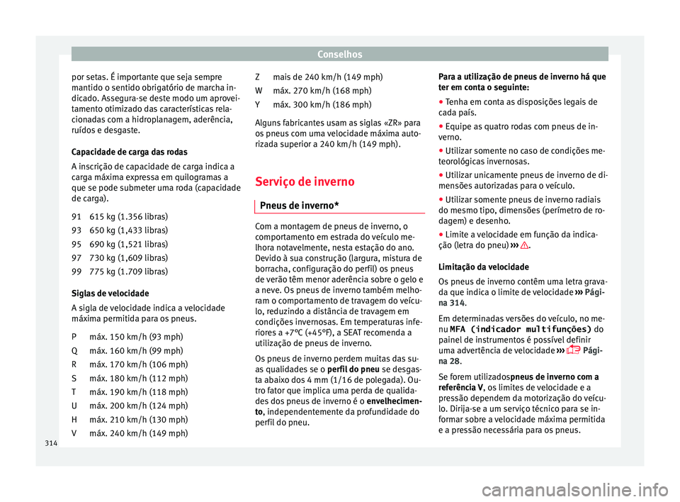 Seat Alhambra 2018 Manual do proprietário (in Portuguese) Conselhos
por setas. É importante que seja sempre
m antido o sentido o
brig
atório de marcha in-
dicado. Assegura-se deste modo um aprovei-
tamento otimizado das características rela-
cionadas com Seat Alhambra 2018 Manual do proprietário (in Portuguese) Conselhos
por setas. É importante que seja sempre
m antido o sentido o
brig
atório de marcha in-
dicado. Assegura-se deste modo um aprovei-
tamento otimizado das características rela-
cionadas com
