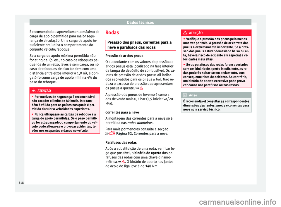 Seat Alhambra 2018 Manual do proprietário (in Portuguese) Dados técnicos
É recomendado o aproveitamento máximo da
c ar
g
a de apoio permitida para maior segu-
rança de circulação. Uma carga de apoio in-
suficiente prejudica o comportamento do
conjunto Seat Alhambra 2018 Manual do proprietário (in Portuguese) Dados técnicos
É recomendado o aproveitamento máximo da
c ar
g
a de apoio permitida para maior segu-
rança de circulação. Uma carga de apoio in-
suficiente prejudica o comportamento do
conjunto