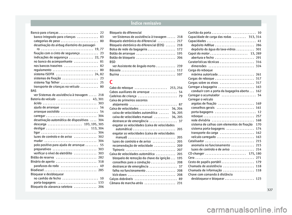 Seat Alhambra 2018  Manual do proprietário (in Portuguese)  Índice remissivo
Banco para crianças . . . . . . . . . . . . . . . . . . . . . . . . 22 banc
o int
egrado para crianças  . . . . . . . . . . . . . 83
categorias de peso  . . . . . . . . . . . . . .