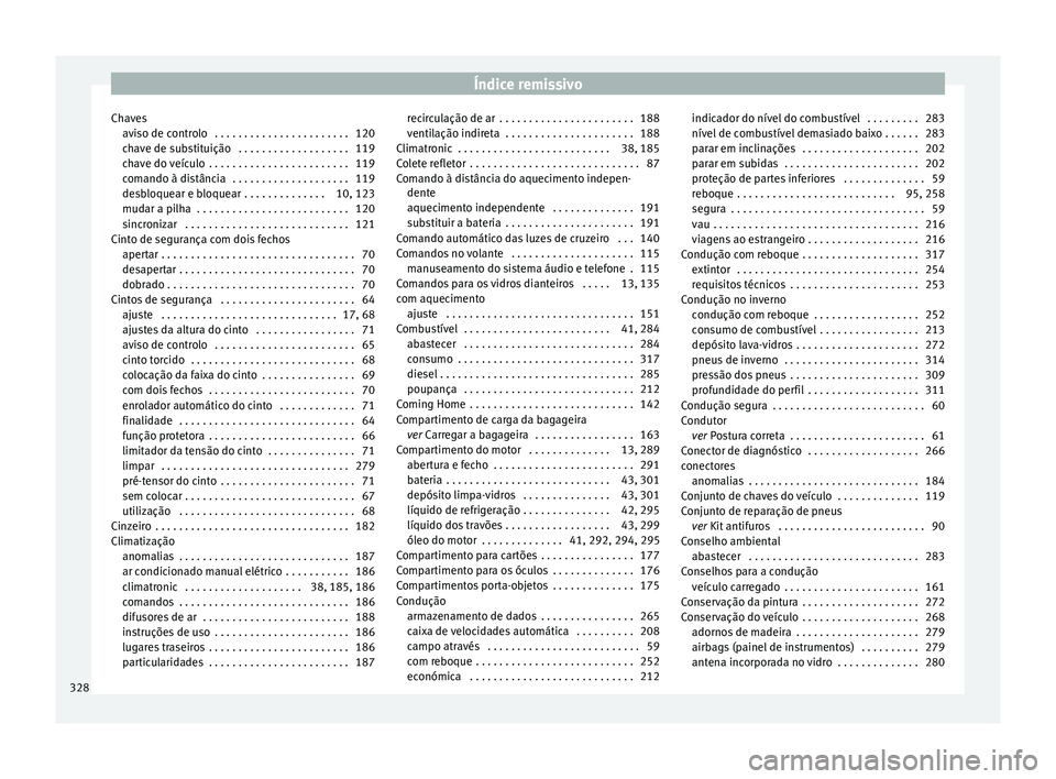 Seat Alhambra 2018  Manual do proprietário (in Portuguese)  Índice remissivo
Chaves av i
so de c
ontrolo  . . . . . . . . . . . . . . . . . . . . . . . 120
chave de substituição  . . . . . . . . . . . . . . . . . . . 119
chave do veículo  . . . . . . . . .