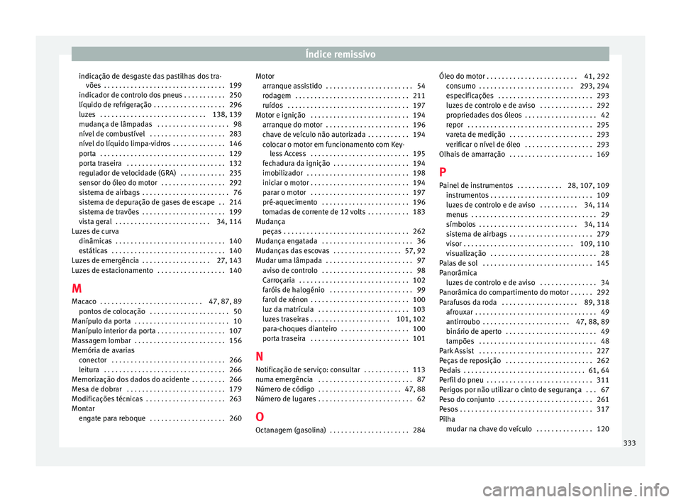 Seat Alhambra 2018  Manual do proprietário (in Portuguese)  Índice remissivo
indicação de desgaste das pastilhas dos tra- võe s
 . . . . . . . . . . . . . . . . . . . . . . . . . . . . . . . . 199
indic
ador de controlo dos pneus . . . . . . . . . . . 250
