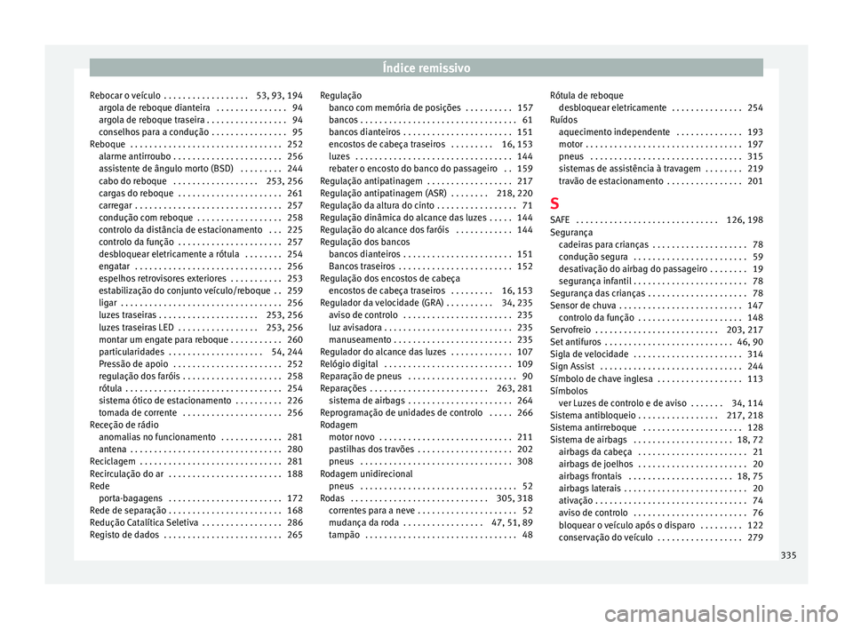 Seat Alhambra 2018 Manual do proprietário (in Portuguese) Índice remissivo
Rebocar o veículo . . . . . . . . . . . . . . . . . . 53, 93, 194 arg
o
la de reboque dianteira . . . . . . . . . . . . . . . 94
argola de reboque traseira . . . . . . . . . . . . Seat Alhambra 2018 Manual do proprietário (in Portuguese) Índice remissivo
Rebocar o veículo . . . . . . . . . . . . . . . . . . 53, 93, 194 arg
o
la de reboque dianteira . . . . . . . . . . . . . . . 94
argola de reboque traseira . . . . . . . . . . . .