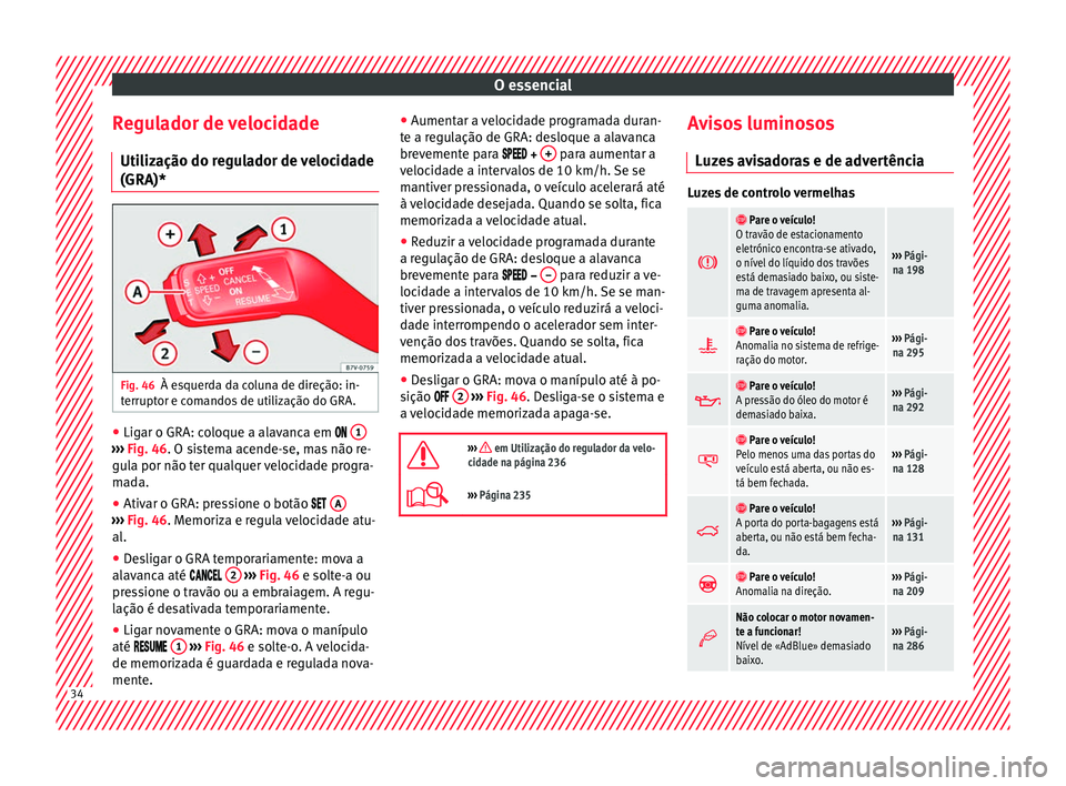 Seat Alhambra 2018 Manual do proprietário (in Portuguese) O essencial
Regulador de velocidade Uti liz
ação do r
egulador de velocidade
(GRA)* Fig. 46
À esquerda da coluna de direção: in-
t errupt
or e c
omandos de utilização do GRA. ●
Ligar o GRA: Seat Alhambra 2018 Manual do proprietário (in Portuguese) O essencial
Regulador de velocidade Uti liz
ação do r
egulador de velocidade
(GRA)* Fig. 46
À esquerda da coluna de direção: in-
t errupt
or e c
omandos de utilização do GRA. ●
Ligar o GRA: