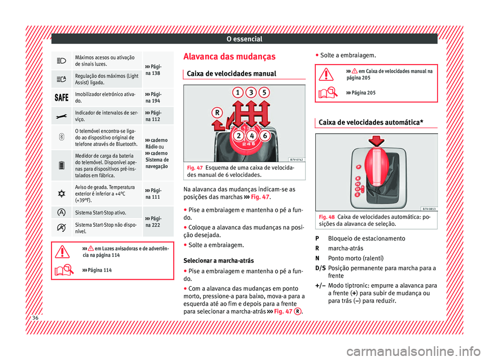 Seat Alhambra 2018 Manual do proprietário (in Portuguese) O essencial
Máximos acesos ou ativação
de sinais luzes.
›››
Pági-
na 138
Regulação dos máximos (Light
Assist) ligada.
Imobilizador eletrónico ativa-
do.›››
P Seat Alhambra 2018 Manual do proprietário (in Portuguese) O essencial
Máximos acesos ou ativação
de sinais luzes.
›››
Pági-
na 138
Regulação dos máximos (Light
Assist) ligada.
Imobilizador eletrónico ativa-
do.›››
P