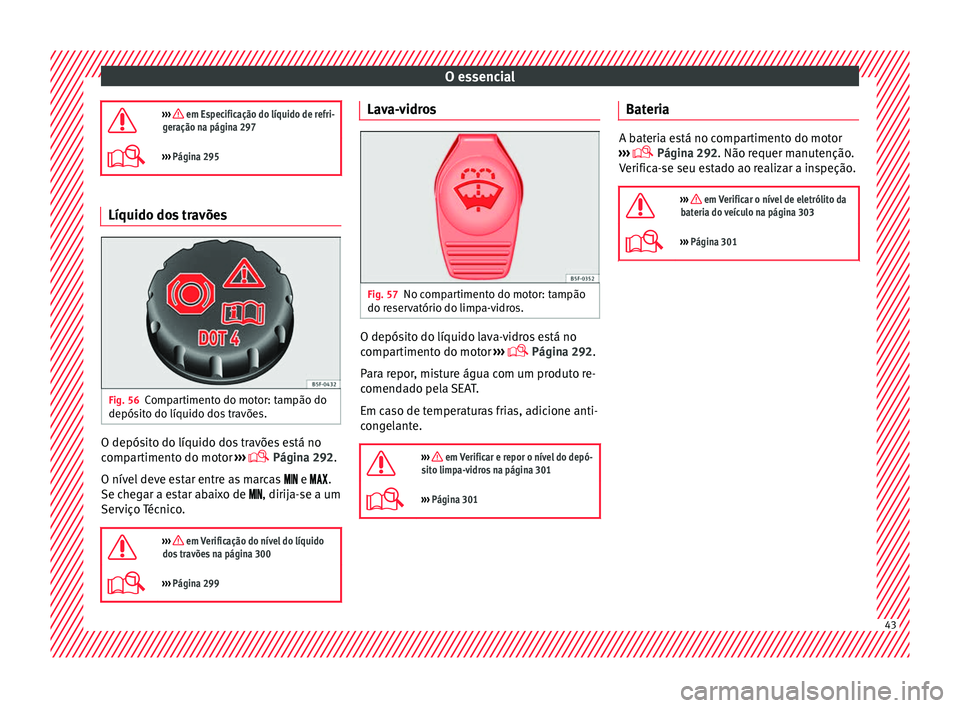 Seat Alhambra 2018 Manual do proprietário (in Portuguese) O essencial
››› em Especificação do líquido de refri-
geração na página 297
››› Página 295 Líquido dos travões
Fig. 56
Compartimento do motor: tampão do
depós it
o do l Seat Alhambra 2018 Manual do proprietário (in Portuguese) O essencial
››› em Especificação do líquido de refri-
geração na página 297
››› Página 295 Líquido dos travões
Fig. 56
Compartimento do motor: tampão do
depós it
o do l