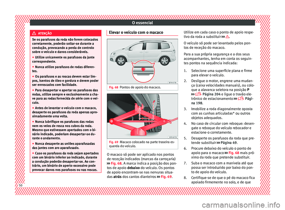 Seat Alhambra 2018 Manual do proprietário (in Portuguese) O essencial
ATENÇÃO
Se os parafusos da roda não forem colocados
corr et
amente, poderão soltar-se durante a
condução, provocando a perda de controlo
sobre o veículo e danos consideráveis.
● Seat Alhambra 2018 Manual do proprietário (in Portuguese) O essencial
ATENÇÃO
Se os parafusos da roda não forem colocados
corr et
amente, poderão soltar-se durante a
condução, provocando a perda de controlo
sobre o veículo e danos consideráveis.
●