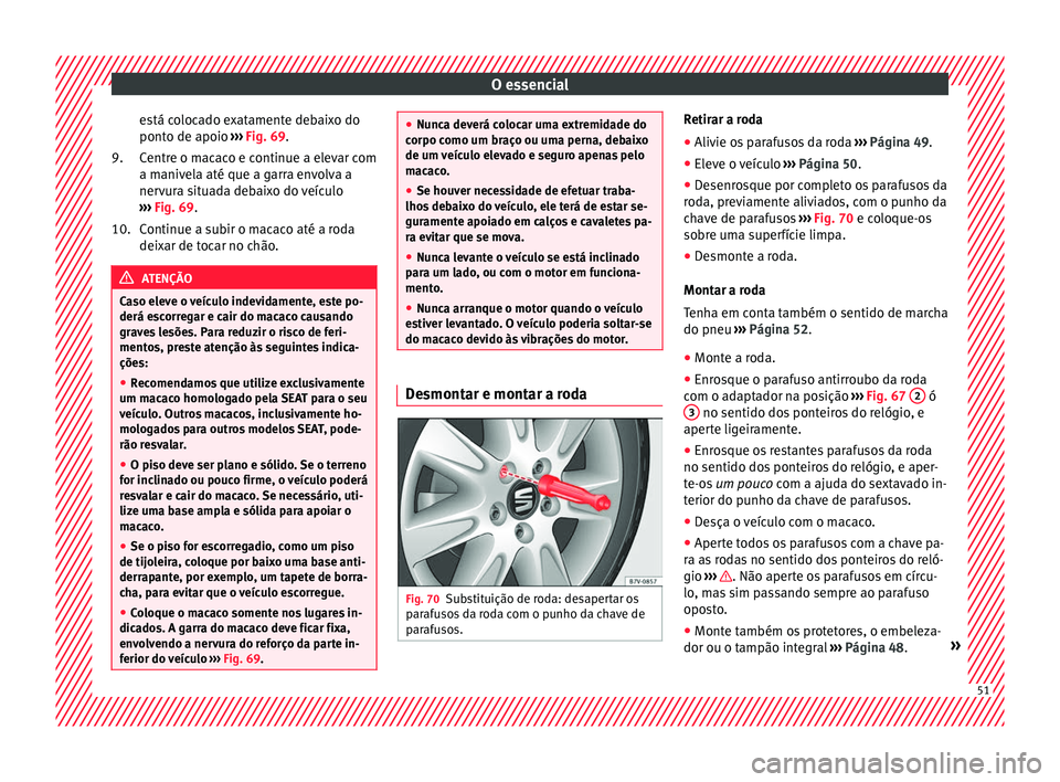 Seat Alhambra 2018 Manual do proprietário (in Portuguese) O essencial
está colocado exatamente debaixo do
pont o de apoio
›
›
› Fig. 69.
Centre o macaco e continue a elevar com
a manivela até que a garra envolva a
nervura situada debaixo do veículo Seat Alhambra 2018 Manual do proprietário (in Portuguese) O essencial
está colocado exatamente debaixo do
pont o de apoio
›
›
› Fig. 69.
Centre o macaco e continue a elevar com
a manivela até que a garra envolva a
nervura situada debaixo do veículo