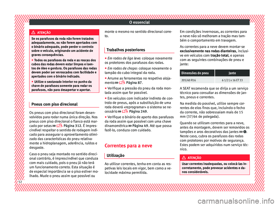 Seat Alhambra 2018 Manual do proprietário (in Portuguese) O essencial
ATENÇÃO
Se os parafusos da roda não forem tratados
adequa d
amente, ou não forem apertados com
o binário adequado, pode perder o controlo
sobre o veículo, originando um acidente de
g Seat Alhambra 2018 Manual do proprietário (in Portuguese) O essencial
ATENÇÃO
Se os parafusos da roda não forem tratados
adequa d
amente, ou não forem apertados com
o binário adequado, pode perder o controlo
sobre o veículo, originando um acidente de
g