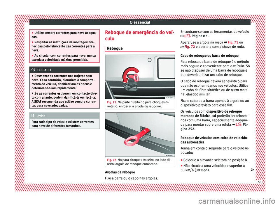 Seat Alhambra 2018 Manual do proprietário (in Portuguese) O essencial
●
Utiliz e sempr
e correntes para neve adequa-
das.
● Respeitar as instruções de montagem for-
necida
s pelo fabricante das correntes para a
neve.
● Ao circular com correntes para Seat Alhambra 2018 Manual do proprietário (in Portuguese) O essencial
●
Utiliz e sempr
e correntes para neve adequa-
das.
● Respeitar as instruções de montagem for-
necida
s pelo fabricante das correntes para a
neve.
● Ao circular com correntes para