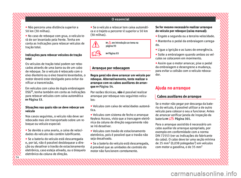 Seat Alhambra 2018 Manual do proprietário (in Portuguese) O essencial
● Não per c
orr
a uma distância superior a
50 km (30 milhas).
● No caso de reboque com grua, o veículo te-
rá de ser levant
ado pela frente. Tenha em
conta as indicações para re Seat Alhambra 2018 Manual do proprietário (in Portuguese) O essencial
● Não per c
orr
a uma distância superior a
50 km (30 milhas).
● No caso de reboque com grua, o veículo te-
rá de ser levant
ado pela frente. Tenha em
conta as indicações para re