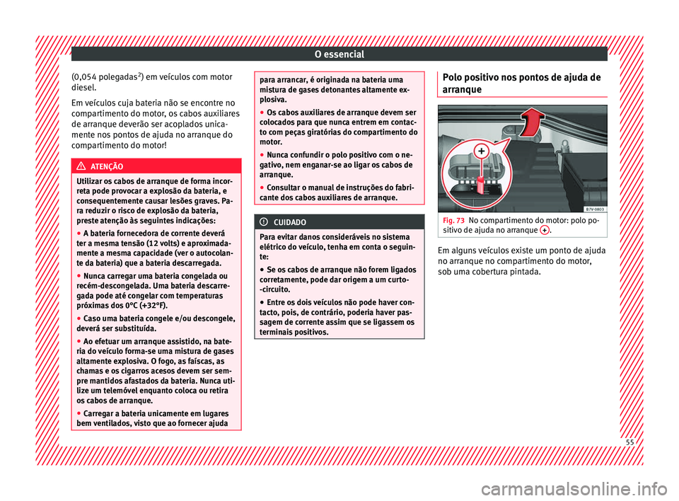 Seat Alhambra 2018 Manual do proprietário (in Portuguese) O essencial
(0,054 polegadas 2
) em v
eíc ulos com motor
diesel.
Em veículos cuja bateria não se encontre no
compartimento do motor, os cabos auxiliares
de arranque deverão ser acoplados unica-
m Seat Alhambra 2018 Manual do proprietário (in Portuguese) O essencial
(0,054 polegadas 2
) em v
eíc ulos com motor
diesel.
Em veículos cuja bateria não se encontre no
compartimento do motor, os cabos auxiliares
de arranque deverão ser acoplados unica-
m