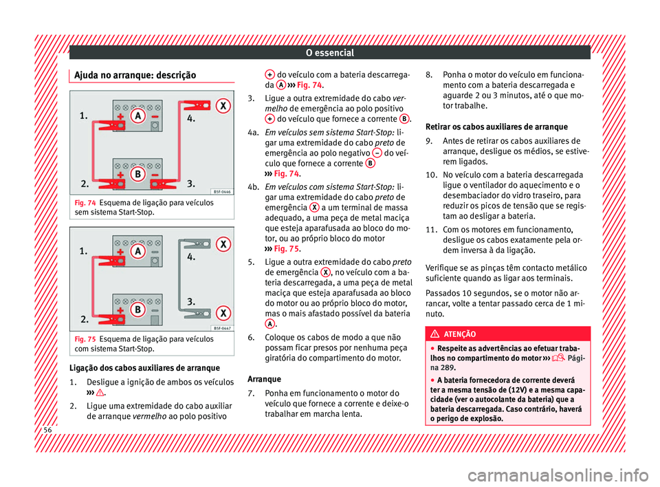 Seat Alhambra 2018 Manual do proprietário (in Portuguese) O essencial
Ajuda no arranque: descrição Fig. 74
Esquema de ligação para veículos
sem s i
s
tema Start-Stop. Fig. 75
Esquema de ligação para veículos
c om s
i
stema Start-Stop. Ligação dos Seat Alhambra 2018 Manual do proprietário (in Portuguese) O essencial
Ajuda no arranque: descrição Fig. 74
Esquema de ligação para veículos
sem s i
s
tema Start-Stop. Fig. 75
Esquema de ligação para veículos
c om s
i
stema Start-Stop. Ligação dos