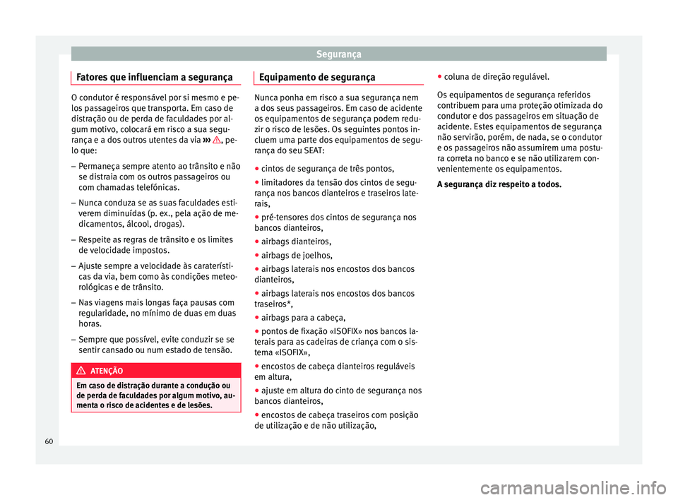 Seat Alhambra 2018 Manual do proprietário (in Portuguese) Segurança
Fatores que influenciam a segurança O condutor é responsável por si mesmo e pe-
los
p
assageiros que transporta. Em caso de
distração ou de perda de faculdades por al-
gum motivo, col Seat Alhambra 2018 Manual do proprietário (in Portuguese) Segurança
Fatores que influenciam a segurança O condutor é responsável por si mesmo e pe-
los
p
assageiros que transporta. Em caso de
distração ou de perda de faculdades por al-
gum motivo, col