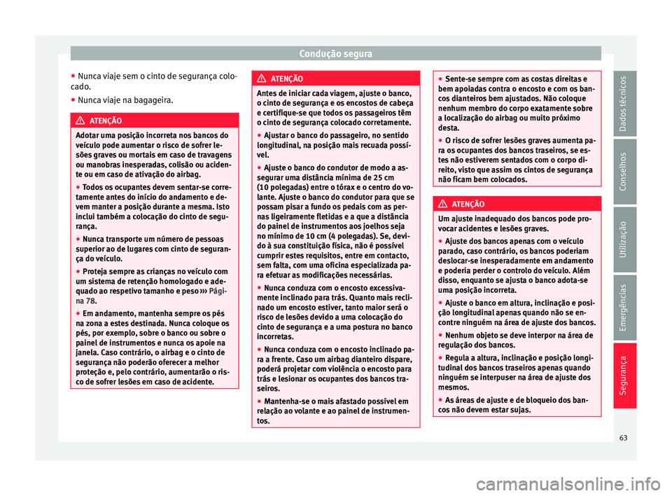 Seat Alhambra 2018 Manual do proprietário (in Portuguese) Condução segura
● Nu nc
a
viaje sem o cinto de segurança colo-
cado.
● Nunca viaje na bagageira. ATENÇÃO
Adotar uma posição incorreta nos bancos do
veíc u
lo pode aumentar o risco de sof Seat Alhambra 2018 Manual do proprietário (in Portuguese) Condução segura
● Nu nc
a
viaje sem o cinto de segurança colo-
cado.
● Nunca viaje na bagageira. ATENÇÃO
Adotar uma posição incorreta nos bancos do
veíc u
lo pode aumentar o risco de sof