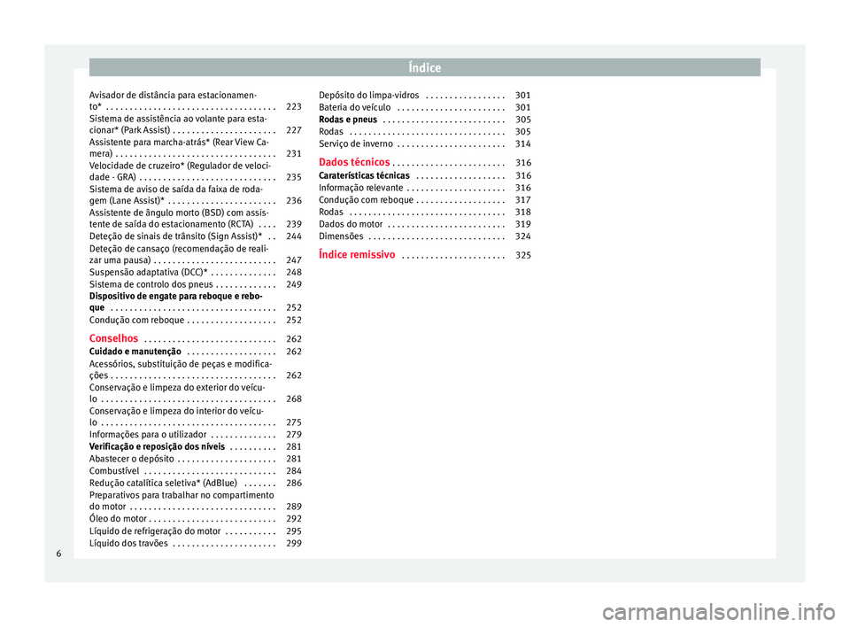 Seat Alhambra 2018  Manual do proprietário (in Portuguese)  Índice
Avisador de distância para estacionamen-
t o*
 . . . . . . . . . . . . . . . . . . . . . . . . . . . . . . . . . . . . 223
Si
stema de assistência ao volante para esta-
cionar* (P
 ark Assis