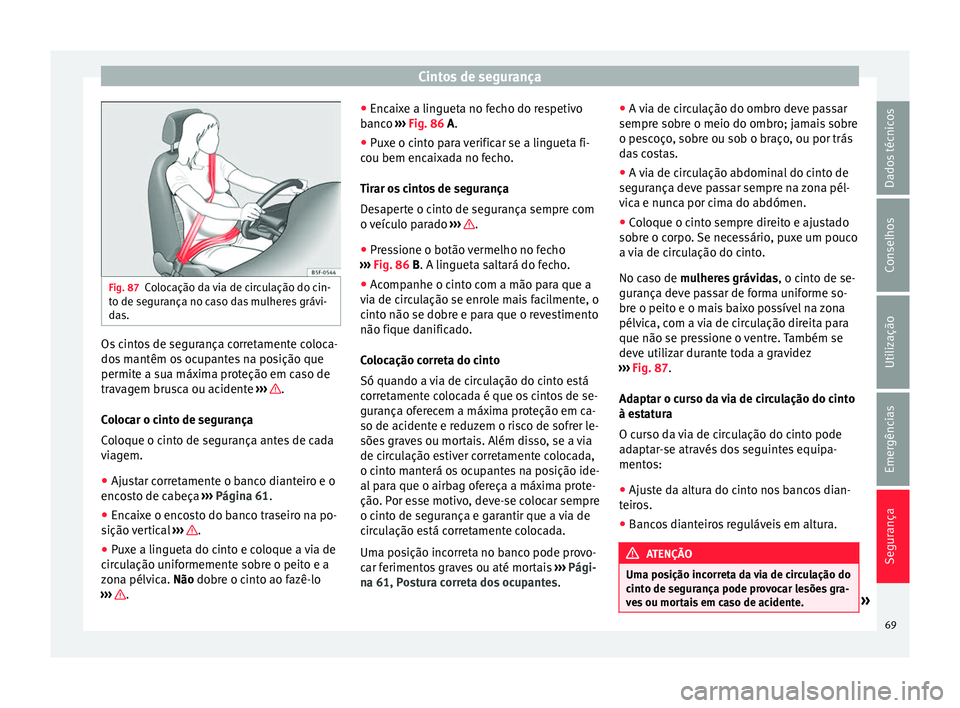 Seat Alhambra 2018 Manual do proprietário (in Portuguese) Cintos de segurança
Fig. 87
Colocação da via de circulação do cin-
t o de se
gur
ança no caso das mulheres grávi-
das. Os cintos de segurança corretamente coloca-
do
s
m
antêm os ocupantes Seat Alhambra 2018 Manual do proprietário (in Portuguese) Cintos de segurança
Fig. 87
Colocação da via de circulação do cin-
t o de se
gur
ança no caso das mulheres grávi-
das. Os cintos de segurança corretamente coloca-
do
s
m
antêm os ocupantes