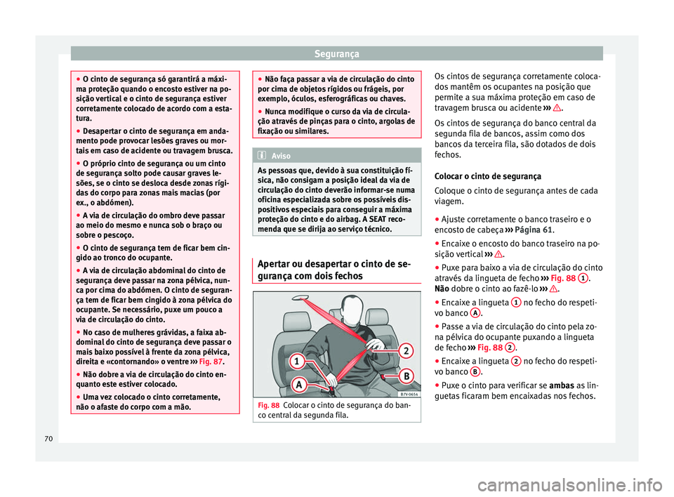 Seat Alhambra 2018 Manual do proprietário (in Portuguese) Segurança
●
O cint o de se
gurança só garantirá a máxi-
ma proteção quando o encosto estiver na po-
sição vertical e o cinto de segurança estiver
corretamente colocado de acordo com a esta Seat Alhambra 2018 Manual do proprietário (in Portuguese) Segurança
●
O cint o de se
gurança só garantirá a máxi-
ma proteção quando o encosto estiver na po-
sição vertical e o cinto de segurança estiver
corretamente colocado de acordo com a esta