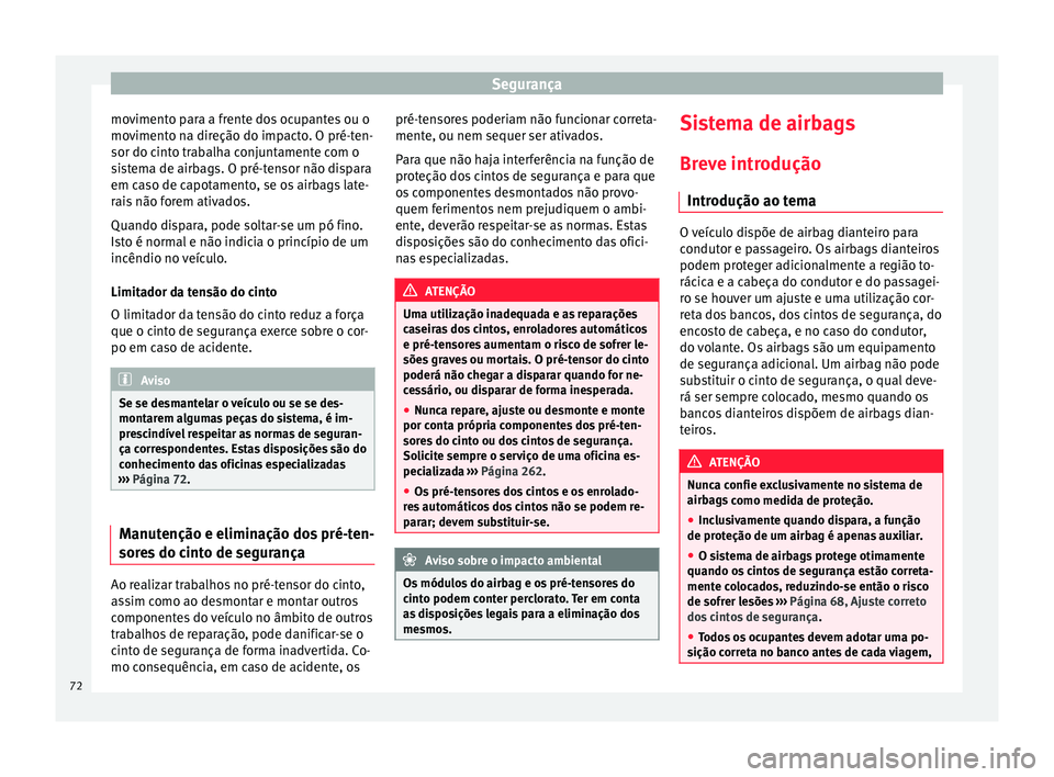 Seat Alhambra 2018 Manual do proprietário (in Portuguese) Segurança
movimento para a frente dos ocupantes ou o
mo v
iment
o na direção do impacto. O pré-ten-
sor do cinto trabalha conjuntamente com o
sistema de airbags. O pré-tensor não dispara
em caso Seat Alhambra 2018 Manual do proprietário (in Portuguese) Segurança
movimento para a frente dos ocupantes ou o
mo v
iment
o na direção do impacto. O pré-ten-
sor do cinto trabalha conjuntamente com o
sistema de airbags. O pré-tensor não dispara
em caso