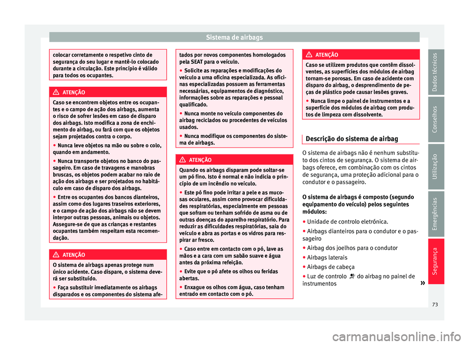 Seat Alhambra 2018 Manual do proprietário (in Portuguese) Sistema de airbags
colocar corretamente o respetivo cinto de
segur
ança do seu lug
ar e mantê-lo colocado
durante a circulação. Este princípio é válido
para todos os ocupantes. ATENÇÃO
Caso s Seat Alhambra 2018 Manual do proprietário (in Portuguese) Sistema de airbags
colocar corretamente o respetivo cinto de
segur
ança do seu lug
ar e mantê-lo colocado
durante a circulação. Este princípio é válido
para todos os ocupantes. ATENÇÃO
Caso s