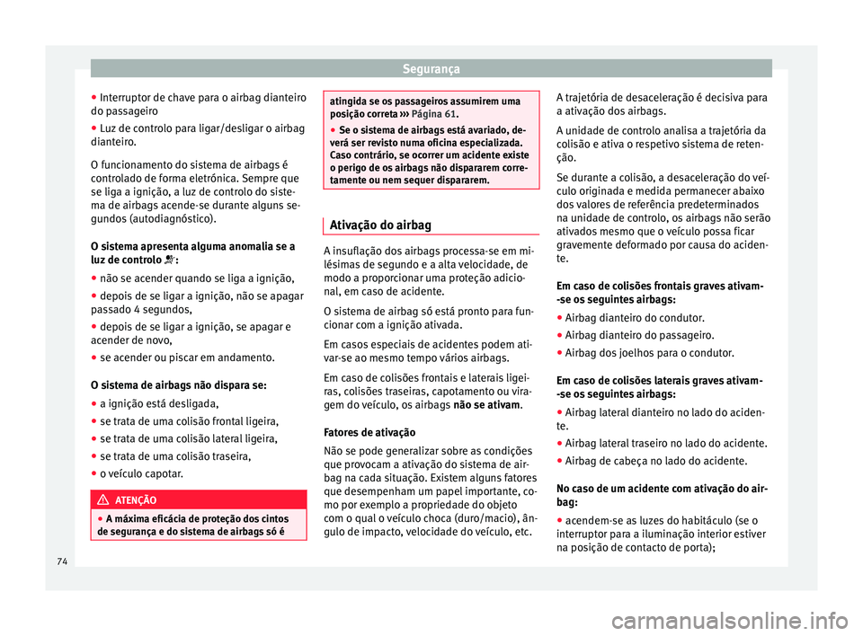 Seat Alhambra 2018 Manual do proprietário (in Portuguese) Segurança
● Int errupt
or de c
have para o airbag dianteiro
do passageiro
● Luz de controlo para ligar/desligar o airbag
dianteir
o.
O funcionamento do sistema de airbags é
controlado de forma Seat Alhambra 2018 Manual do proprietário (in Portuguese) Segurança
● Int errupt
or de c
have para o airbag dianteiro
do passageiro
● Luz de controlo para ligar/desligar o airbag
dianteir
o.
O funcionamento do sistema de airbags é
controlado de forma