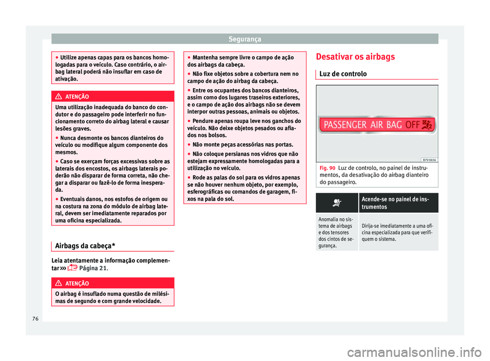 Seat Alhambra 2018 Manual do proprietário (in Portuguese) Segurança
●
Utiliz e apen
as capas para os bancos homo-
logadas para o veículo. Caso contrário, o air-
bag lateral poderá não insuflar em caso de
ativação. ATENÇÃO
Uma utilização inadequa Seat Alhambra 2018 Manual do proprietário (in Portuguese) Segurança
●
Utiliz e apen
as capas para os bancos homo-
logadas para o veículo. Caso contrário, o air-
bag lateral poderá não insuflar em caso de
ativação. ATENÇÃO
Uma utilização inadequa