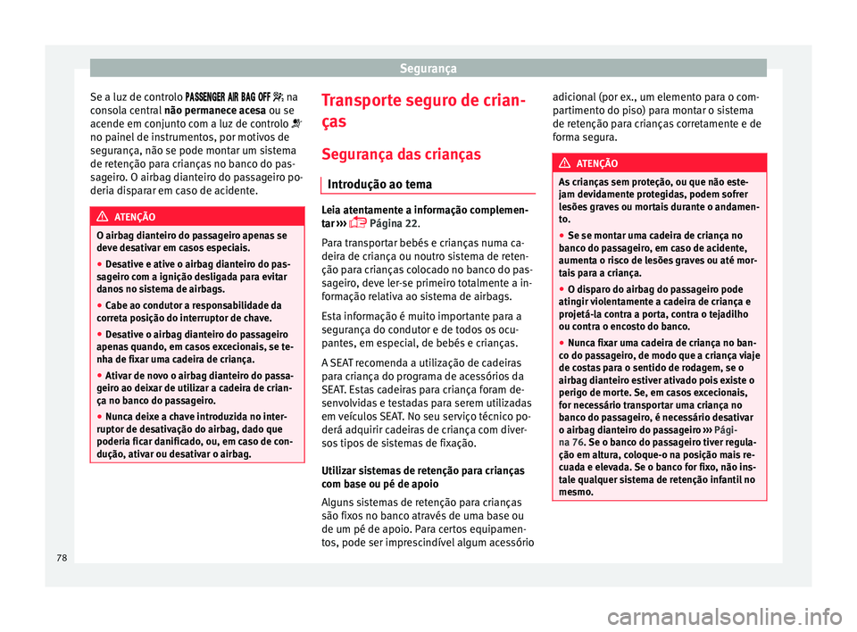 Seat Alhambra 2018 Manual do proprietário (in Portuguese) Segurança
Se a luz de controlo
na
consola central não permanece acesa ou se
acende em conjunto com a luz de controlo
no painel d Seat Alhambra 2018 Manual do proprietário (in Portuguese) Segurança
Se a luz de controlo
na
consola central não permanece acesa ou se
acende em conjunto com a luz de controlo
no painel d