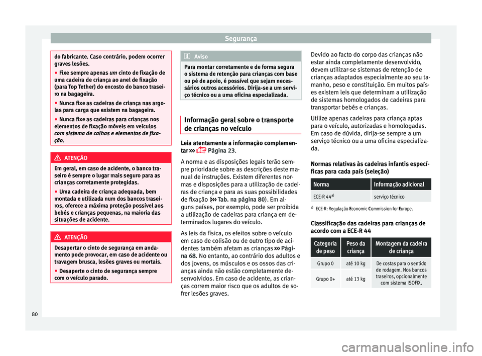 Seat Alhambra 2018 Manual do proprietário (in Portuguese) Segurança
do fabricante. Caso contrário, podem ocorrer
grav
e
s lesões.
● Fixe sempre apenas um cinto de fi
xação de
uma cadeira de criança ao anel de fixação
(para Top Tether) do encosto Seat Alhambra 2018 Manual do proprietário (in Portuguese) Segurança
do fabricante. Caso contrário, podem ocorrer
grav
e
s lesões.
● Fixe sempre apenas um cinto de fi
xação de
uma cadeira de criança ao anel de fixação
(para Top Tether) do encosto