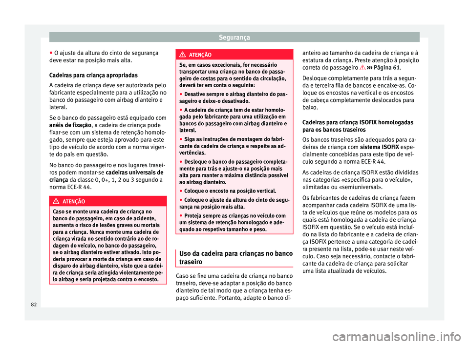 Seat Alhambra 2018 Manual do proprietário (in Portuguese) Segurança
● O aju s
t
e da altura do cinto de segurança
deve estar na posição mais alta.
Cadeiras para criança apropriadas
A cadeira de criança deve ser autorizada pelo
fabricante especialment Seat Alhambra 2018 Manual do proprietário (in Portuguese) Segurança
● O aju s
t
e da altura do cinto de segurança
deve estar na posição mais alta.
Cadeiras para criança apropriadas
A cadeira de criança deve ser autorizada pelo
fabricante especialment