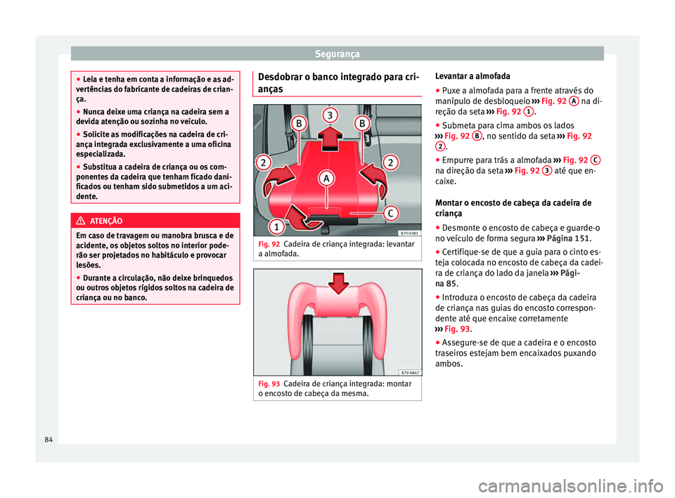 Seat Alhambra 2018 Manual do proprietário (in Portuguese) Segurança
●
Lei a e t
enha em conta a informação e as ad-
vertências do fabricante de cadeiras de crian-
ça.
● Nunca deixe uma criança na cadeira sem a
devida at
enção ou sozinha no veíc Seat Alhambra 2018 Manual do proprietário (in Portuguese) Segurança
●
Lei a e t
enha em conta a informação e as ad-
vertências do fabricante de cadeiras de crian-
ça.
● Nunca deixe uma criança na cadeira sem a
devida at
enção ou sozinha no veíc