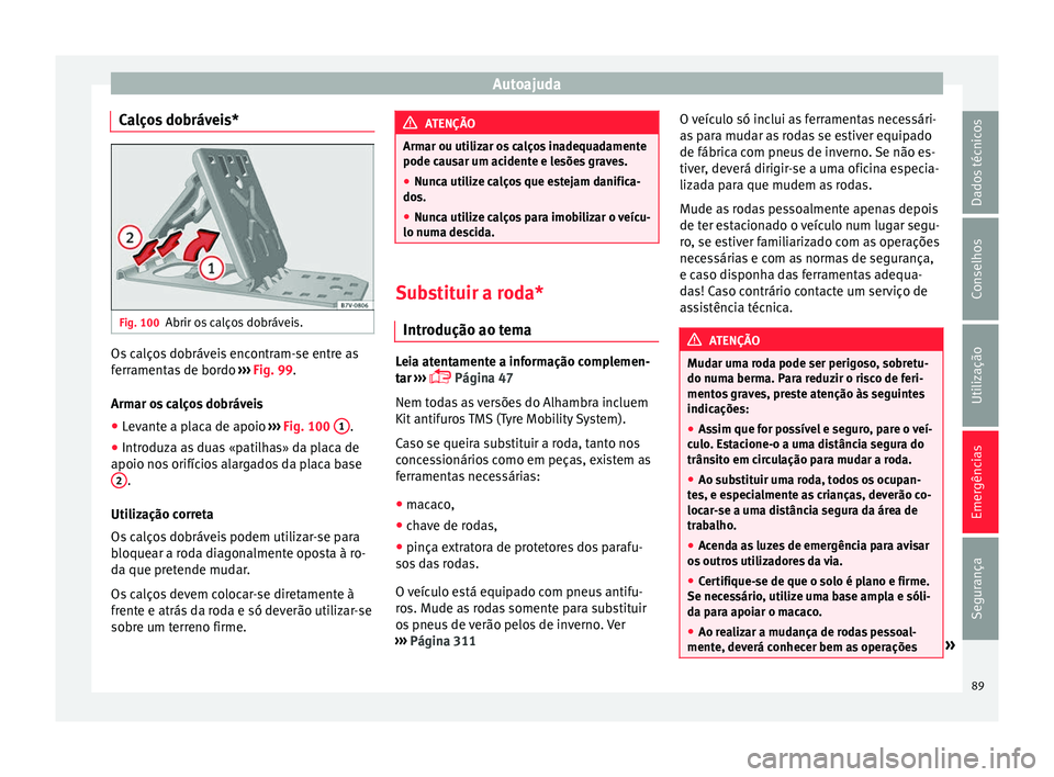 Seat Alhambra 2018 Manual do proprietário (in Portuguese) Autoajuda
Calços dobráveis* Fig. 100
Abrir os calços dobráveis. Os calços dobráveis encontram-se entre as
f
err
ament
as de bordo ››› Fig. 99.
Armar os calços dobráveis ● Levante a pl Seat Alhambra 2018 Manual do proprietário (in Portuguese) Autoajuda
Calços dobráveis* Fig. 100
Abrir os calços dobráveis. Os calços dobráveis encontram-se entre as
f
err
ament
as de bordo ››› Fig. 99.
Armar os calços dobráveis ● Levante a pl