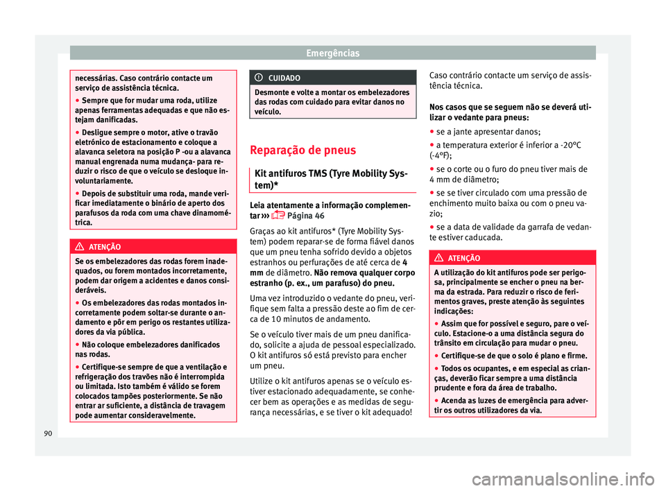 Seat Alhambra 2018 Manual do proprietário (in Portuguese) Emergências
necessárias. Caso contrário contacte um
serv
iço de a
ssistência técnica.
● Sempre que for mudar uma roda, utilize
apenas
ferramentas adequadas e que não es-
tejam danificadas.
Seat Alhambra 2018 Manual do proprietário (in Portuguese) Emergências
necessárias. Caso contrário contacte um
serv
iço de a
ssistência técnica.
● Sempre que for mudar uma roda, utilize
apenas
ferramentas adequadas e que não es-
tejam danificadas.