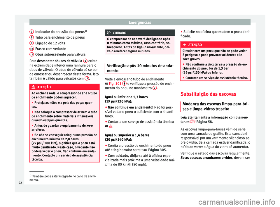 Seat Alhambra 2018 Manual do proprietário (in Portuguese) Emergências
Indicador da pressão dos pneus 1)
T ubo p
ar
a enchimento de pneus
Ligação de 12 volts
Frasco com vedante
Obus sobresselente para válvula
Para desmontar obuses de válvula 1 existe
Seat Alhambra 2018 Manual do proprietário (in Portuguese) Emergências
Indicador da pressão dos pneus 1)
T ubo p
ar
a enchimento de pneus
Ligação de 12 volts
Frasco com vedante
Obus sobresselente para válvula
Para desmontar obuses de válvula 1 existe